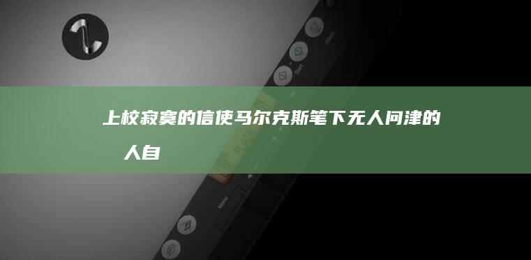 上校寂寞的信使：马尔克斯笔下无人问津的军人自述评价